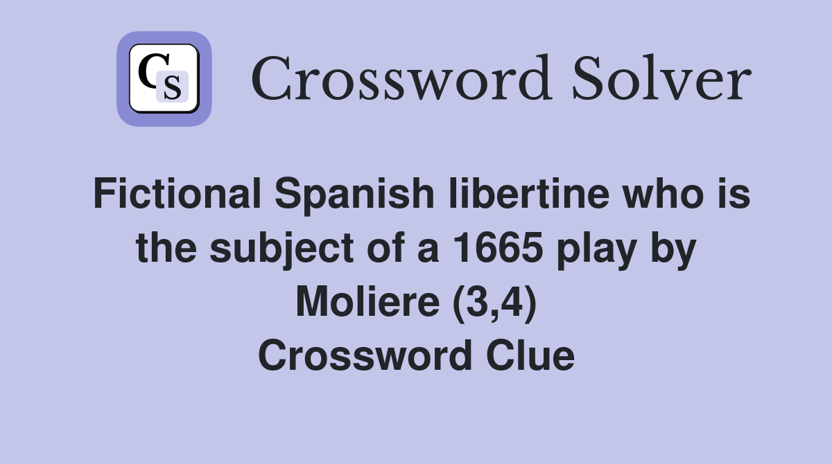Fictional Spanish libertine who is the subject of a 1665 play by Moliere (3,4) Crossword Clue
