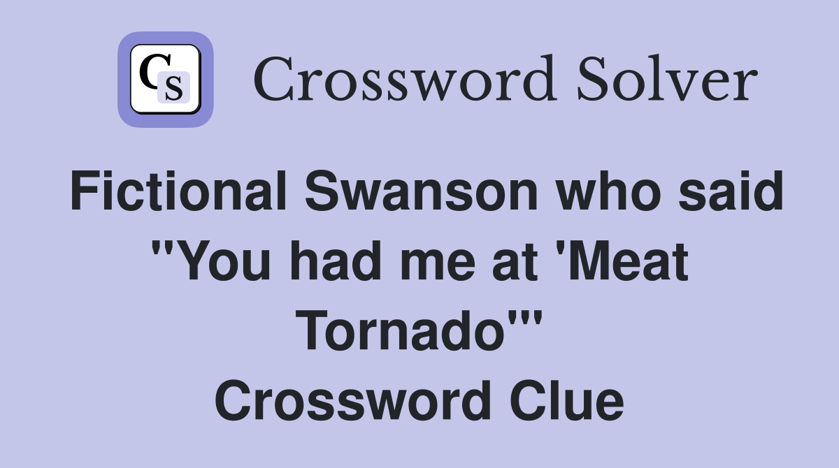 Fictional Swanson who said "You had me at 'Meat Tornado'" Crossword Clue
