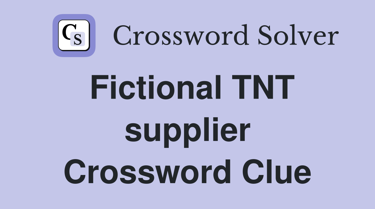 Fictional TNT supplier Crossword Clue