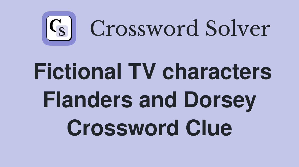 Fictional TV characters Flanders and Dorsey Crossword Clue