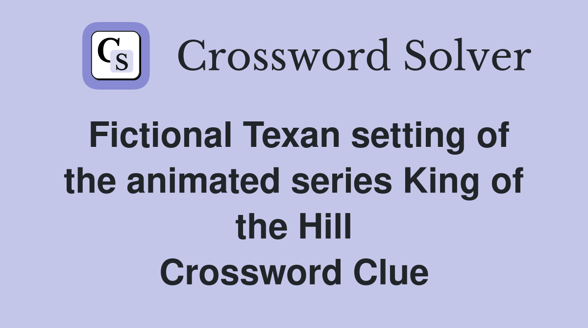 Fictional Texan setting of the animated series King of the Hill Crossword Clue