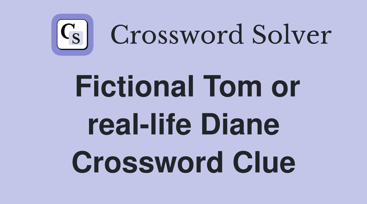 Fictional Tom or real-life Diane Crossword Clue