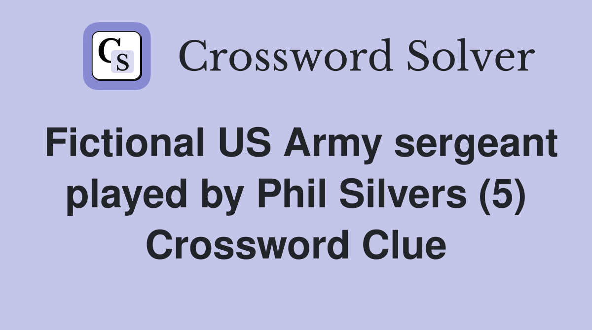 Fictional US Army sergeant played by Phil Silvers (5) Crossword Clue