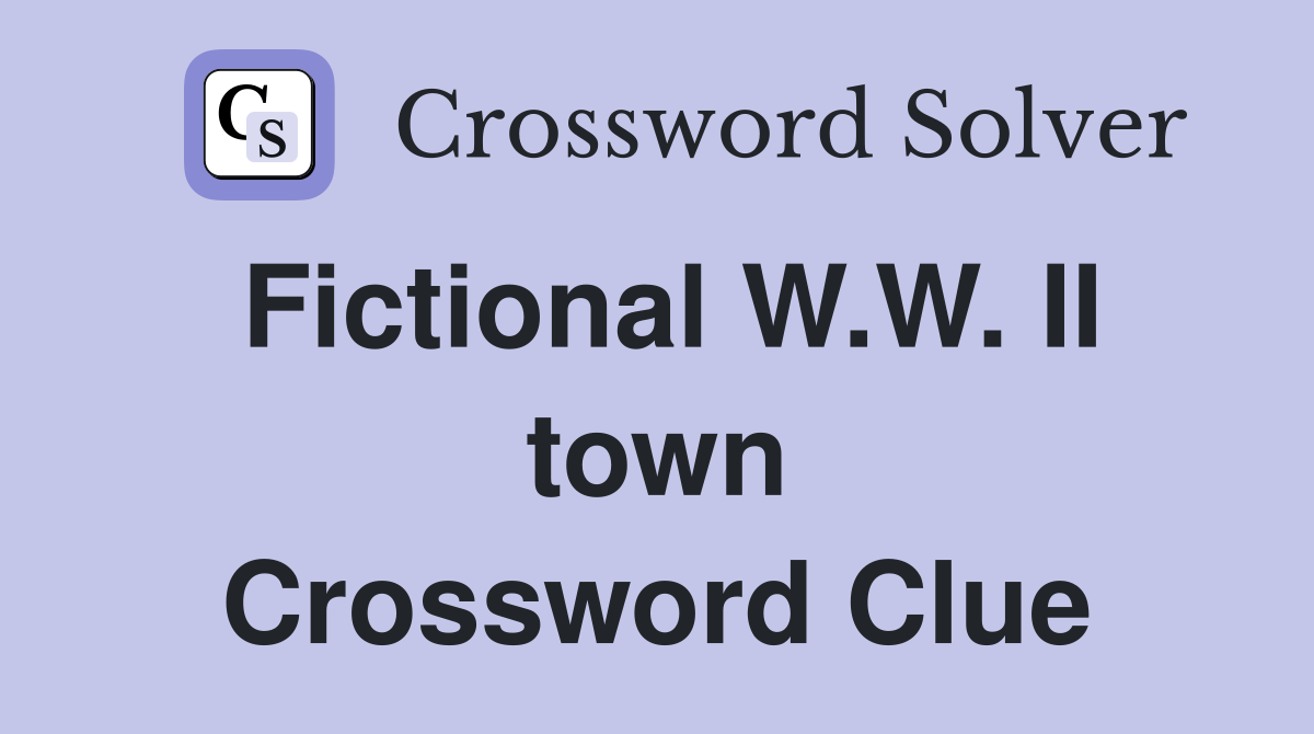 Fictional W.W. II town Crossword Clue