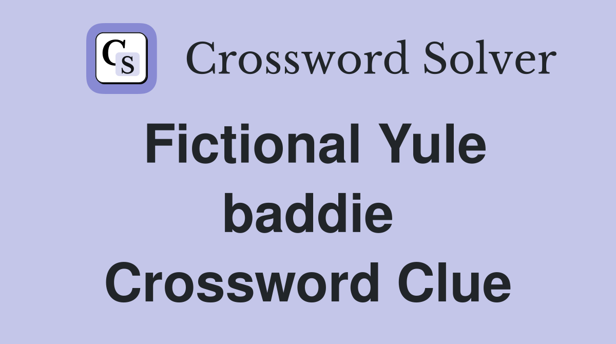 Fictional Yule baddie Crossword Clue