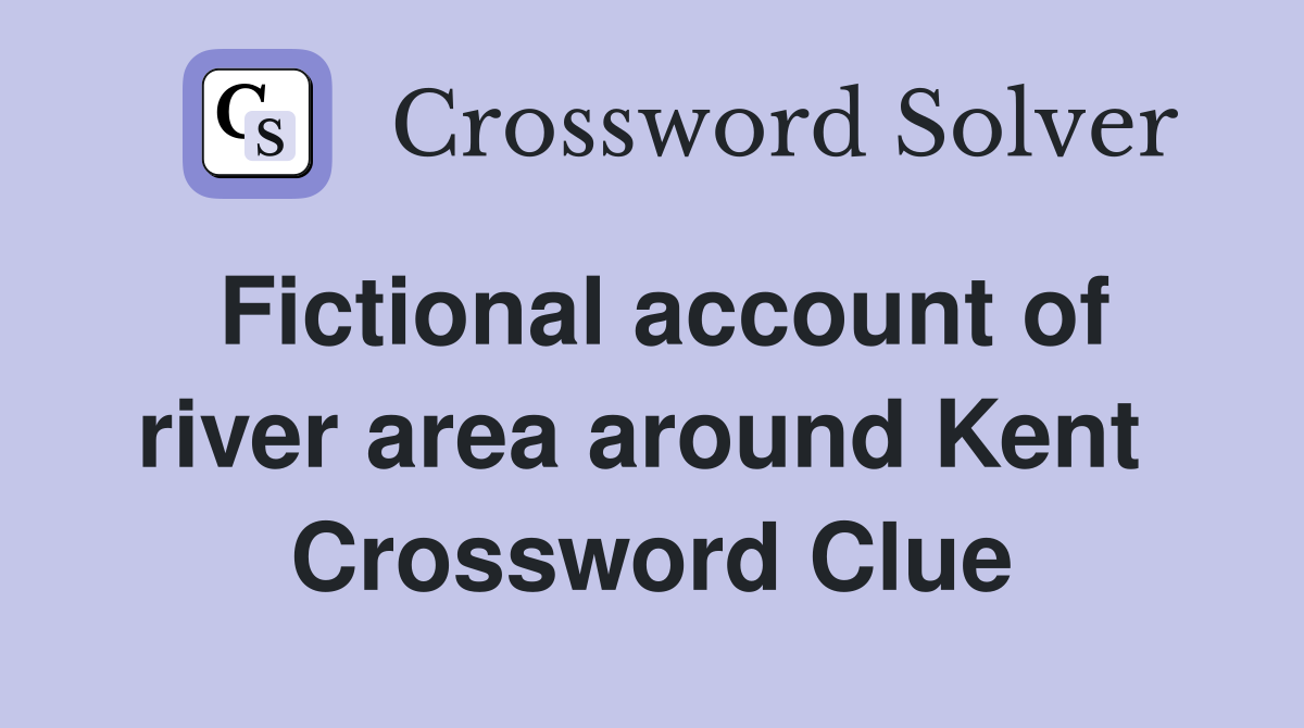 Fictional account of river area around Kent  Crossword Clue