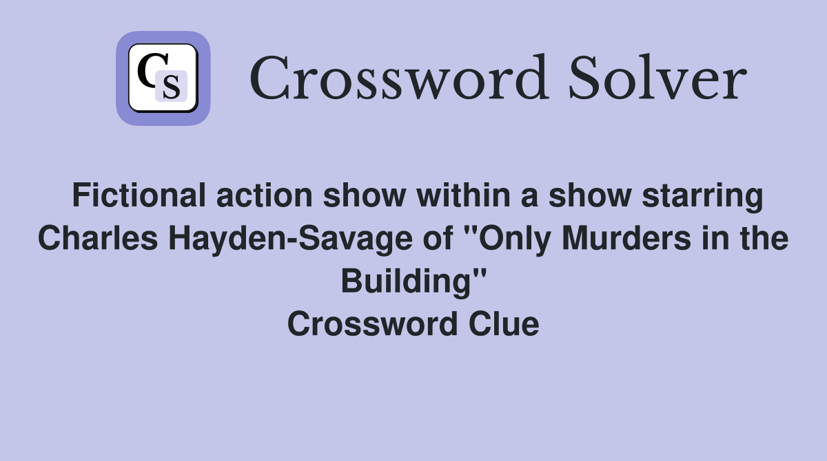 Fictional action show within a show starring Charles Hayden-Savage of "Only Murders in the Building" Crossword Clue