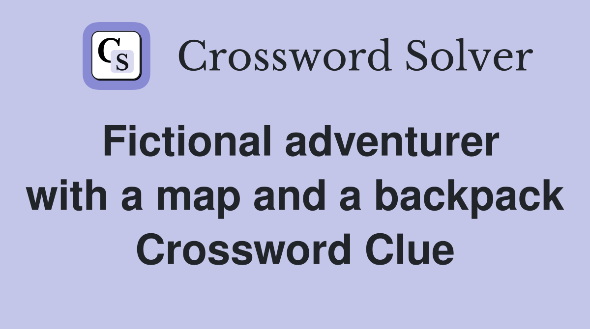Fictional adventurer with a map and a backpack Crossword Clue