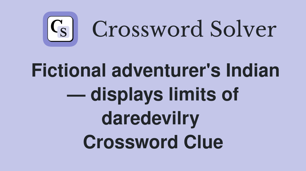 Fictional adventurer's Indian — displays limits of daredevilry  Crossword Clue