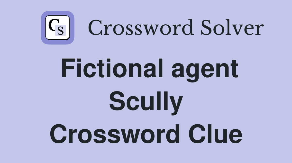 Fictional agent Scully Crossword Clue