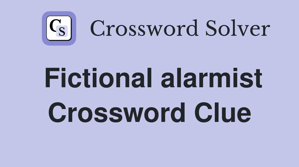 Fictional alarmist Crossword Clue