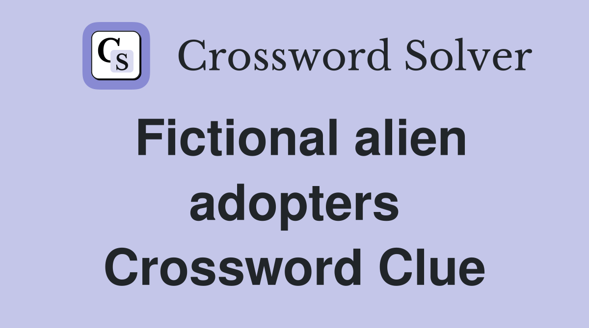 Fictional alien adopters Crossword Clue