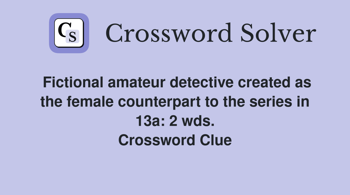 Fictional amateur detective created as the female counterpart to the series in 13a: 2 wds. Crossword Clue