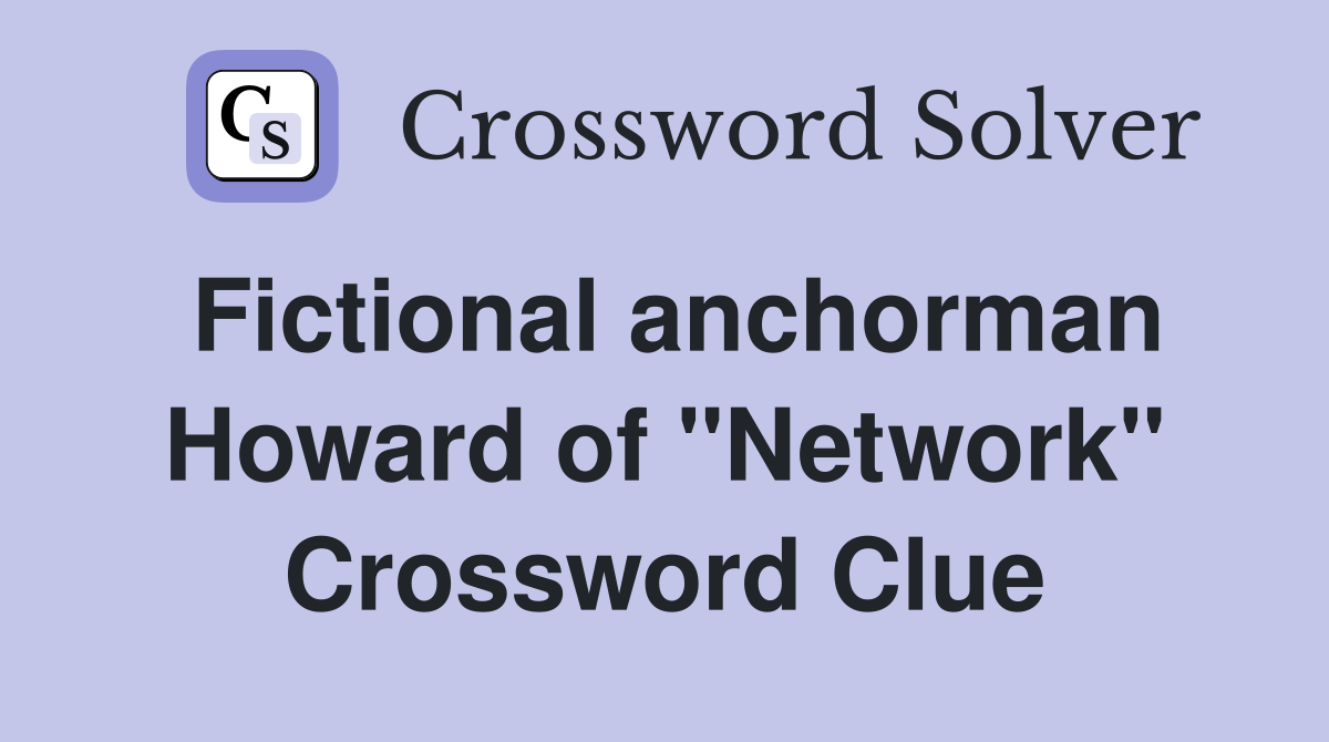 Fictional anchorman Howard of "Network" Crossword Clue