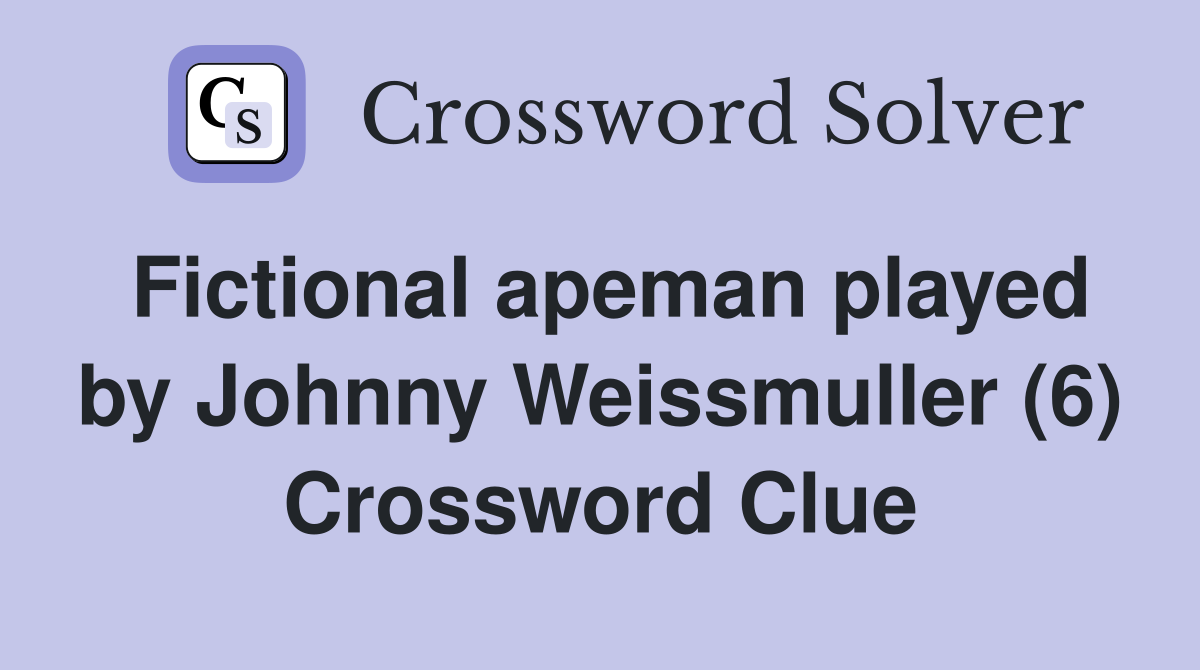Fictional apeman played by Johnny Weissmuller (6) Crossword Clue