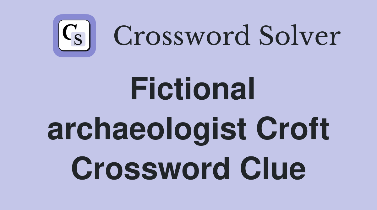 Fictional archaeologist Croft Crossword Clue