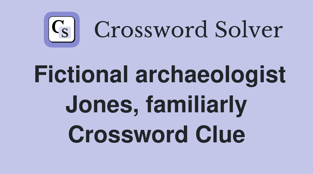 Fictional archaeologist Jones, familiarly Crossword Clue