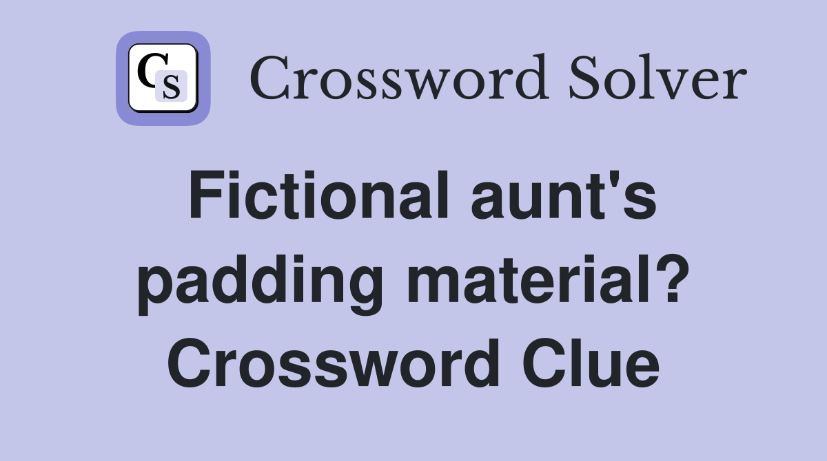 Fictional aunt's padding material? Crossword Clue