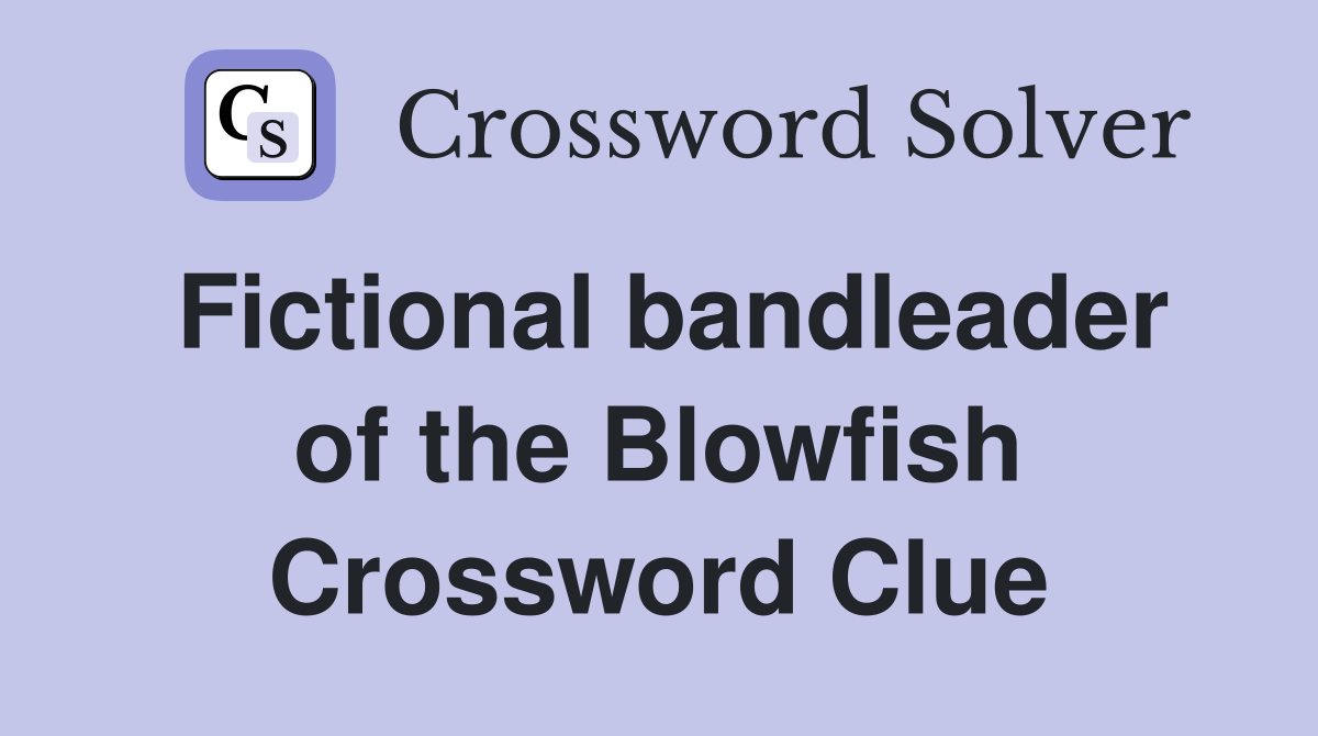 Fictional bandleader of the Blowfish Crossword Clue