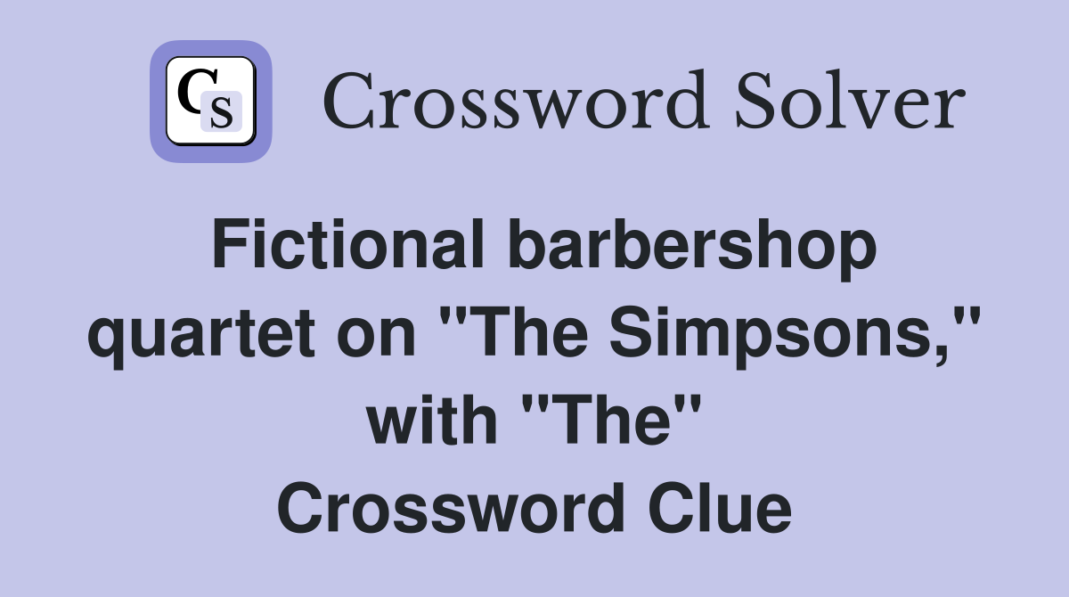 Fictional barbershop quartet on "The Simpsons," with "The" Crossword Clue
