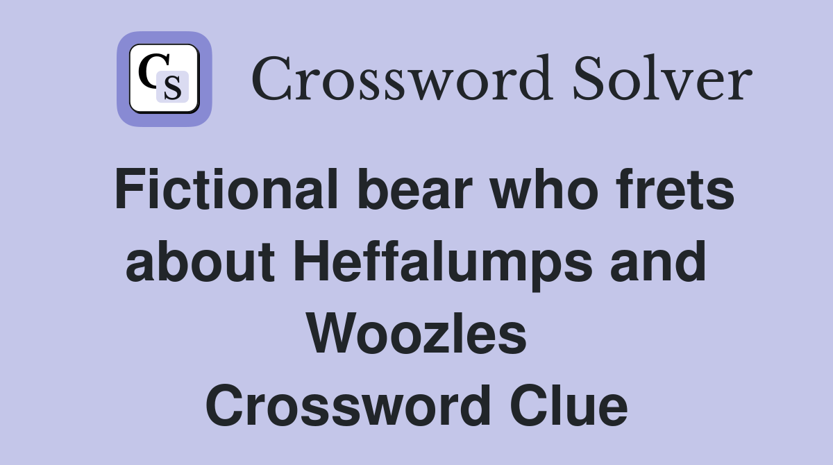 Fictional bear who frets about Heffalumps and Woozles Crossword Clue