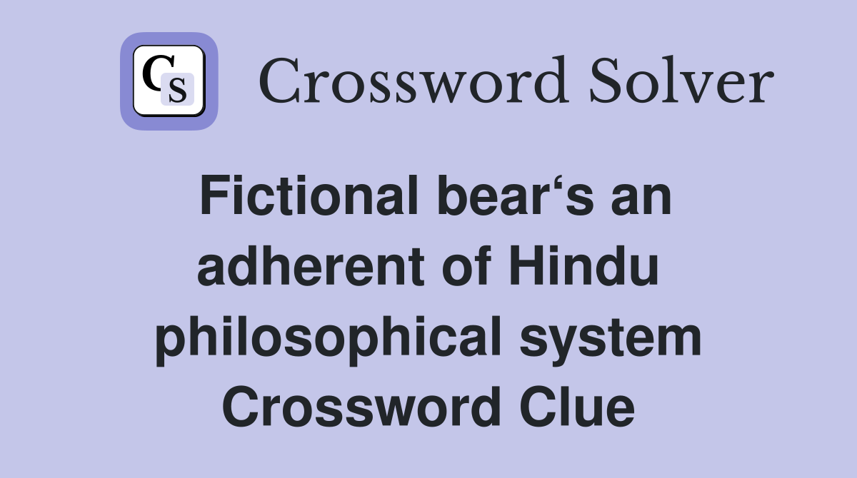 Fictional bear‘s an adherent of Hindu philosophical system Crossword Clue