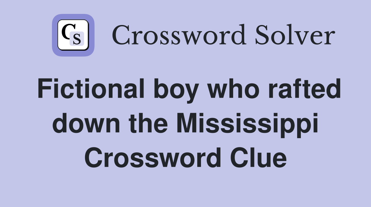 Fictional boy who rafted down the Mississippi Crossword Clue