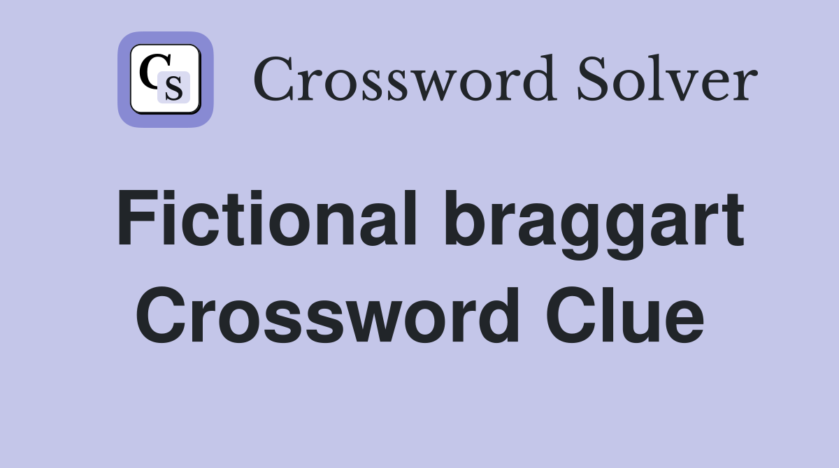 Fictional braggart Crossword Clue