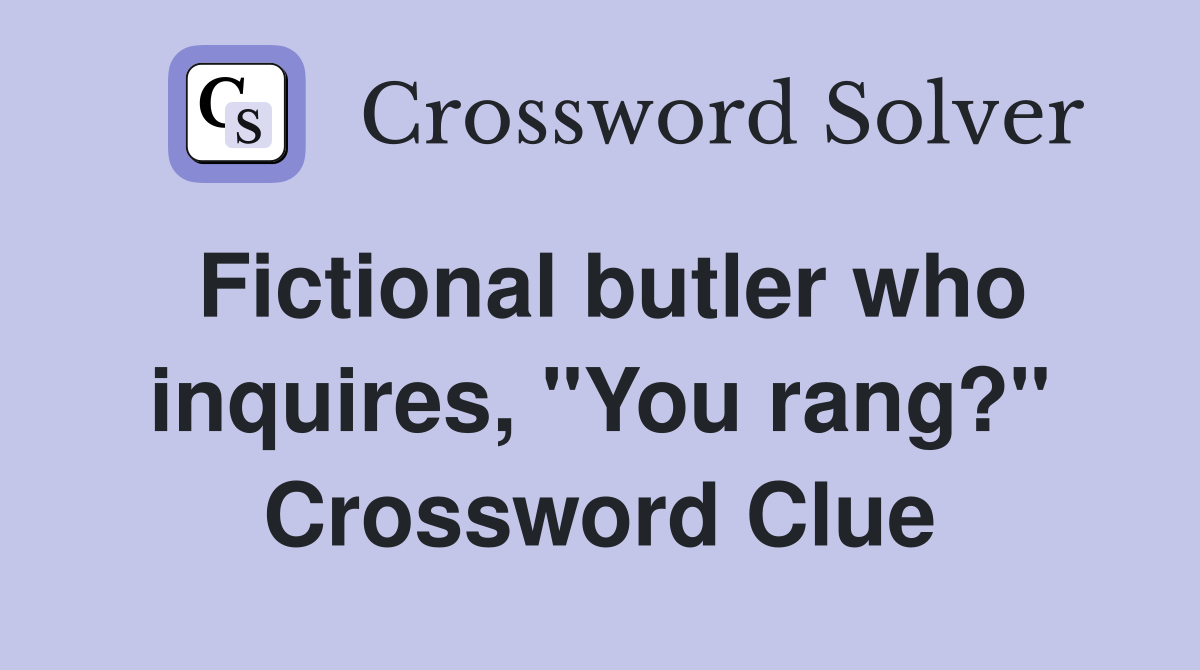 Fictional butler who inquires, "You rang?" Crossword Clue