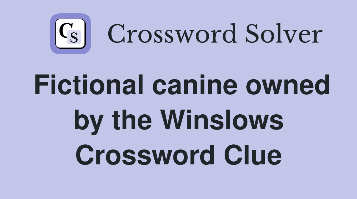 Fictional canine owned by the Winslows Crossword Clue