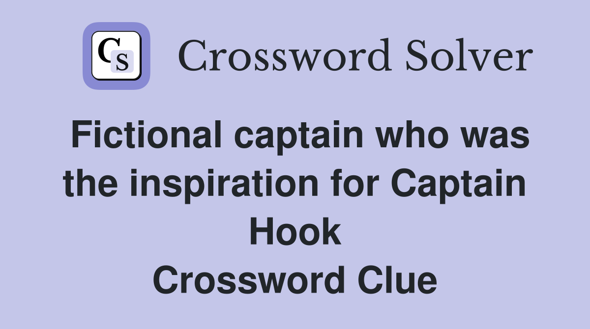 Fictional captain who was the inspiration for Captain Hook Crossword Clue
