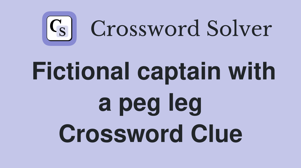Fictional captain with a peg leg Crossword Clue