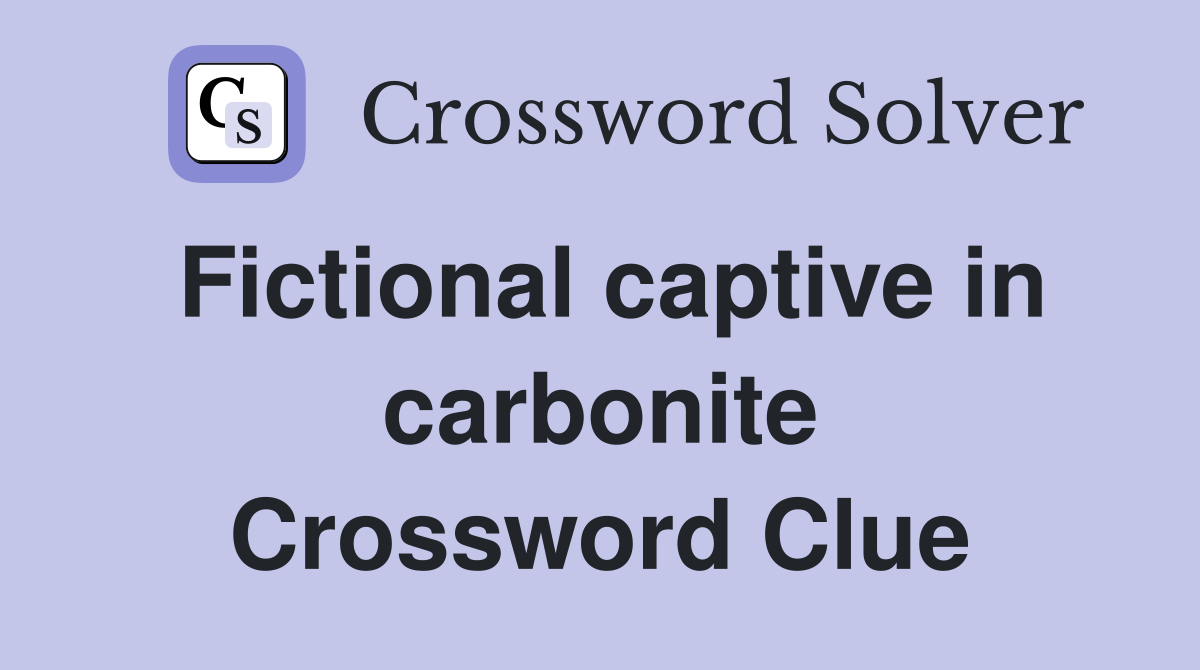 Fictional captive in carbonite Crossword Clue