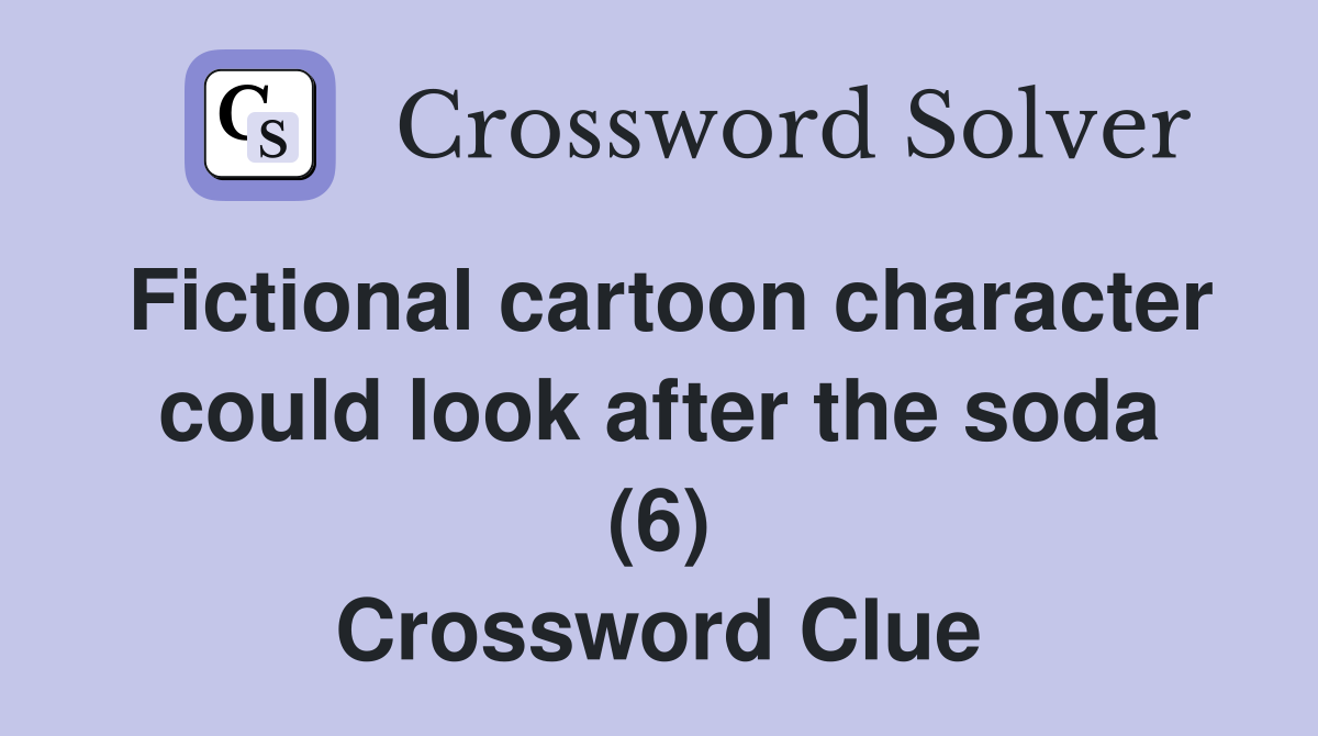 Fictional cartoon character could look after the soda (6) Crossword Clue