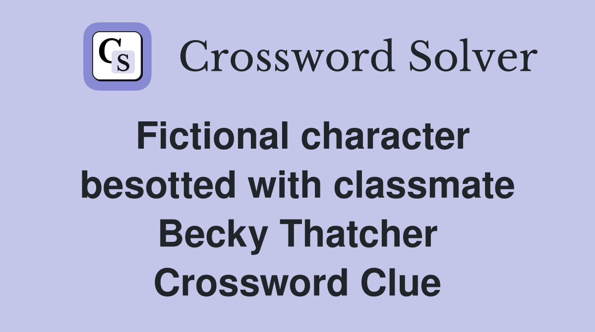 Fictional character besotted with classmate Becky Thatcher Crossword Clue