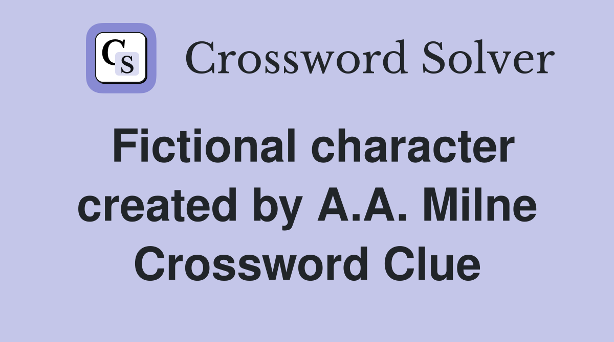 Fictional character created by A.A. Milne Crossword Clue