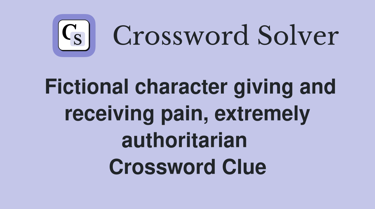 Fictional character giving and receiving pain, extremely authoritarian  Crossword Clue