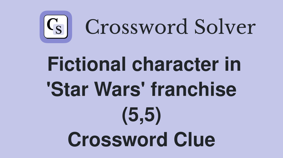 Fictional character in 'Star Wars' franchise (5,5) Crossword Clue