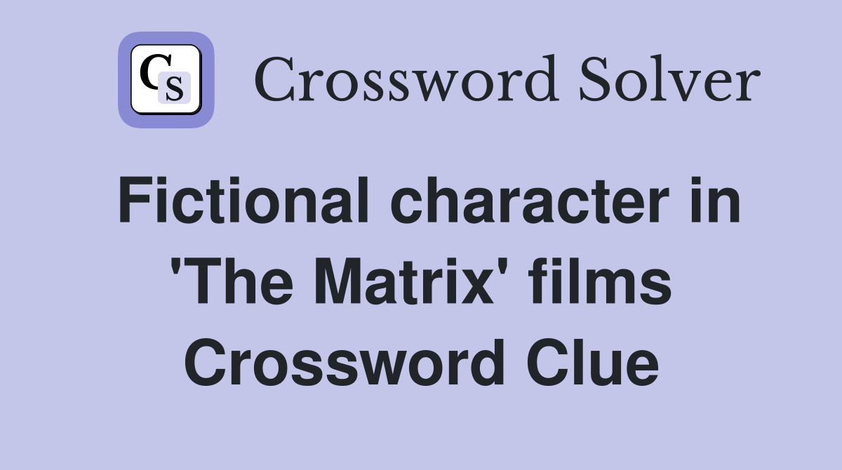 Fictional character in 'The Matrix' films Crossword Clue