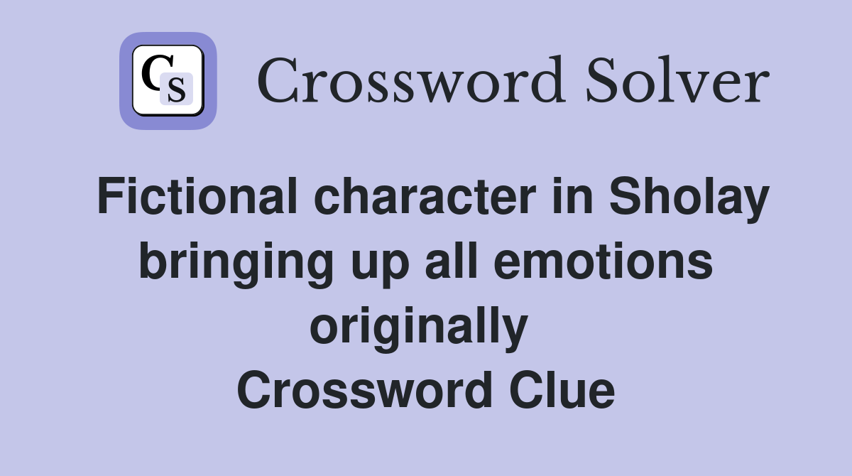 Fictional character in Sholay bringing up all emotions originally  Crossword Clue