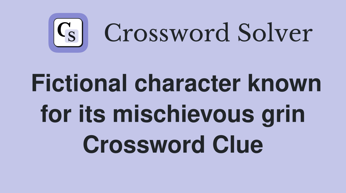 Fictional character known for its mischievous grin Crossword Clue
