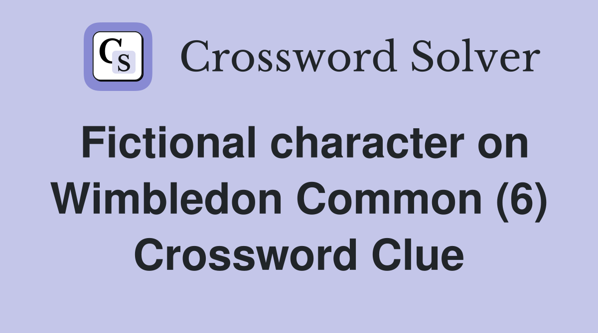 Fictional character on Wimbledon Common (6) Crossword Clue