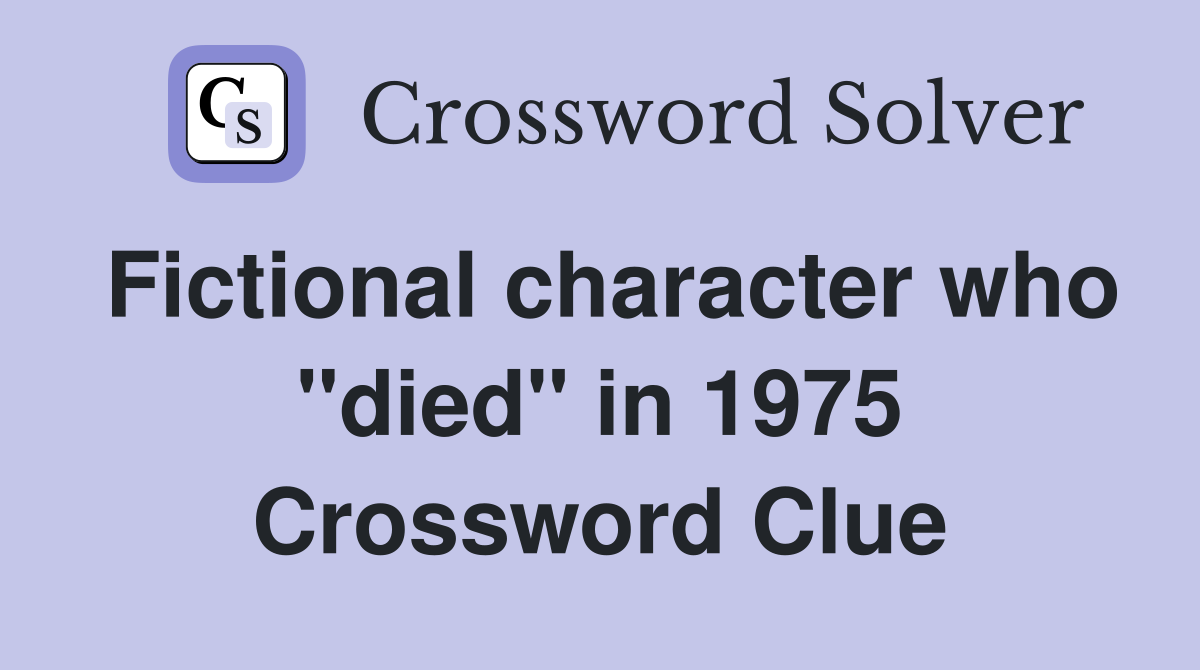 Fictional character who "died" in 1975 Crossword Clue