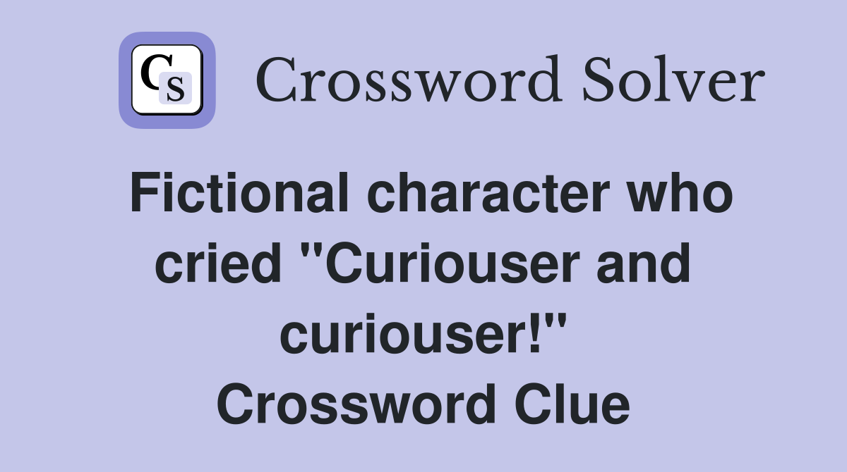 Fictional character who cried "Curiouser and curiouser!" Crossword Clue