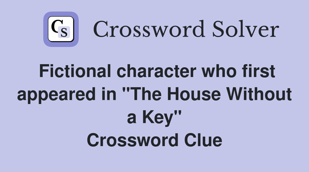 Fictional character who first appeared in "The House Without a Key" Crossword Clue