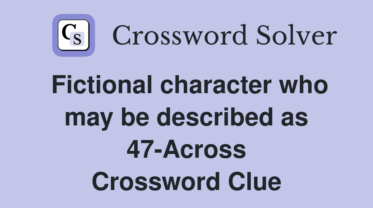 Fictional character who may be described as 47-Across Crossword Clue