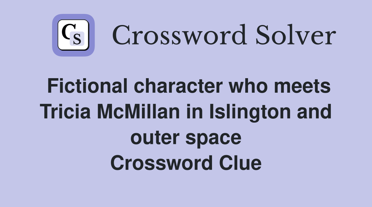 Fictional character who meets Tricia McMillan in Islington and outer space Crossword Clue