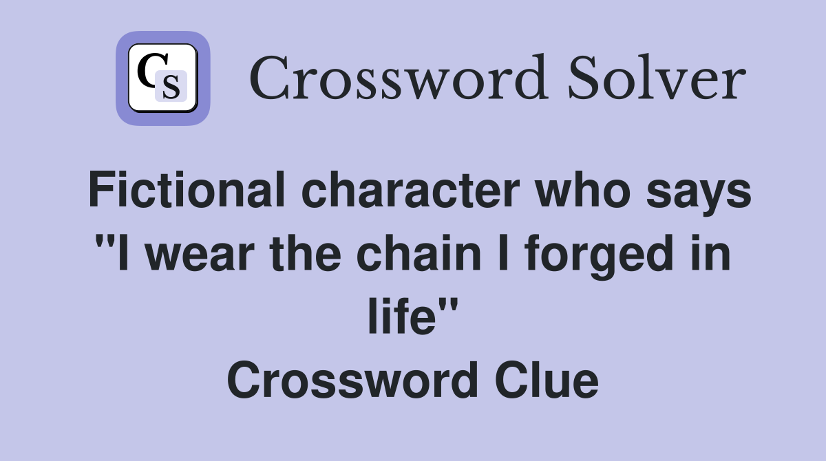 Fictional character who says "I wear the chain I forged in life" Crossword Clue