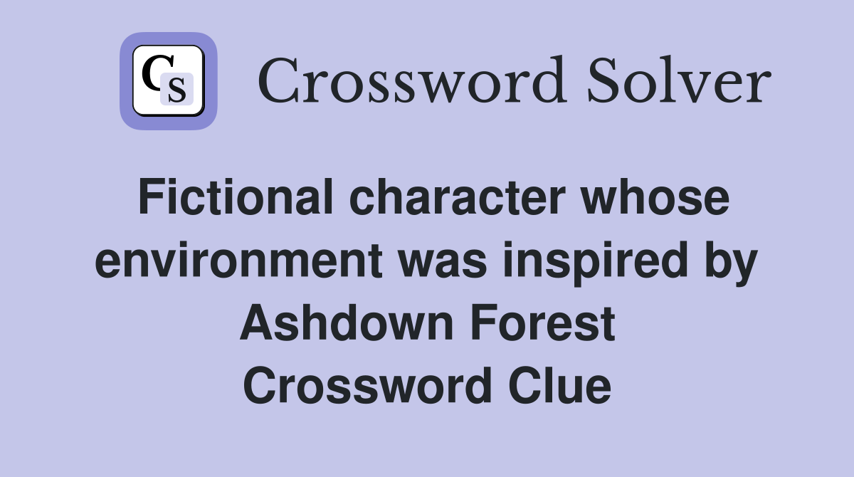 Fictional character whose environment was inspired by Ashdown Forest Crossword Clue