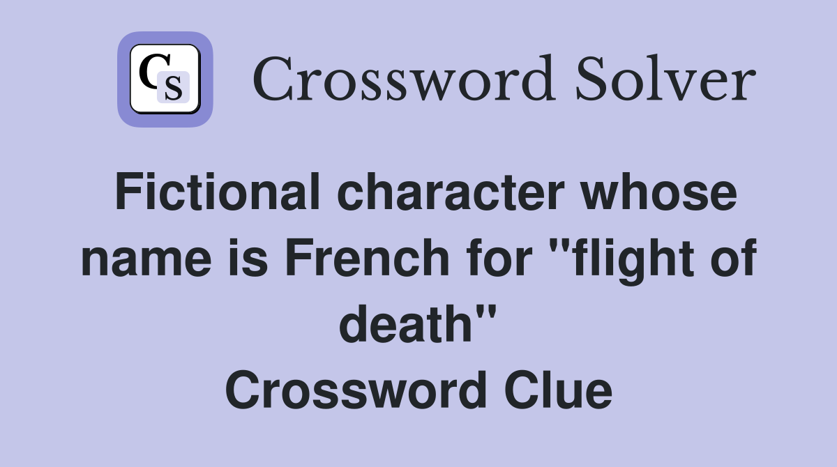 Fictional character whose name is French for "flight of death" Crossword Clue